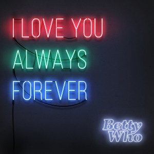 Betty Who "I Love You Always Forever"